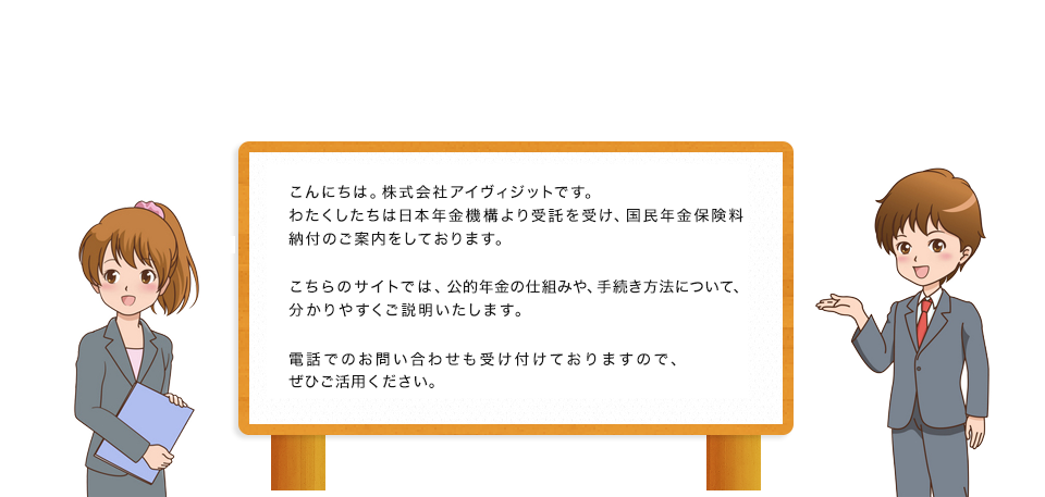 株式会社アイヴィジットは日本年金機構より受託を受け、国民年金保険料納付のご案内をしております。